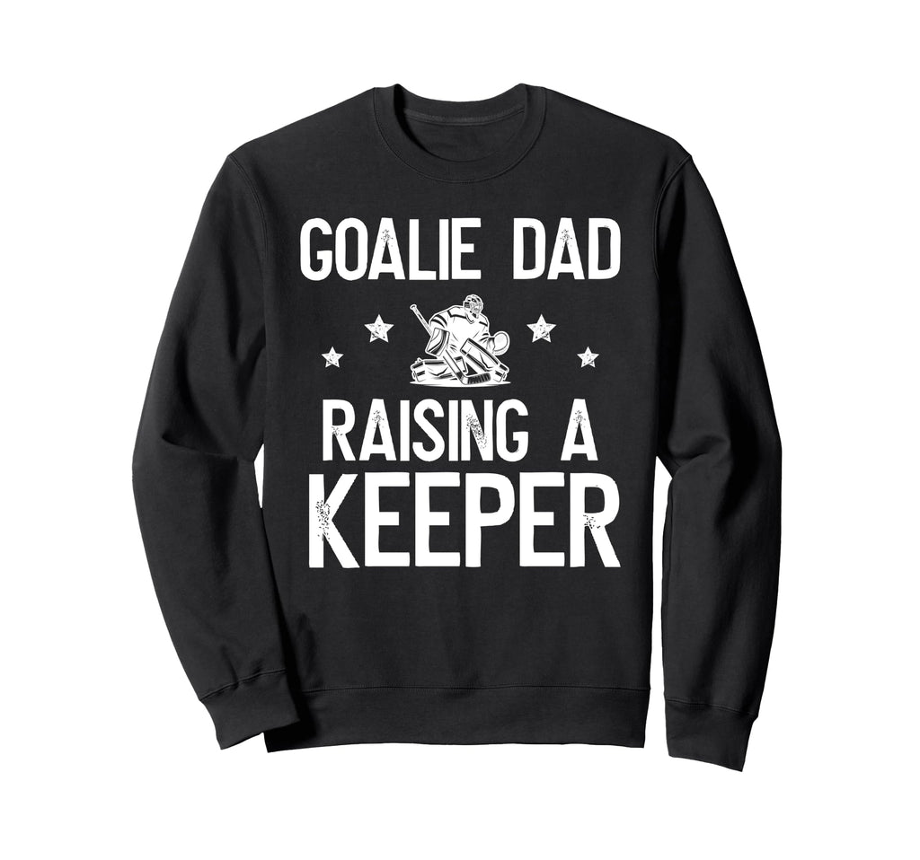 Ice Hockey Goalie Dad Raising Sweatshirt - Casual Everyday Wear Men Women - T-Shirt, Sweatshirt, Hoodie