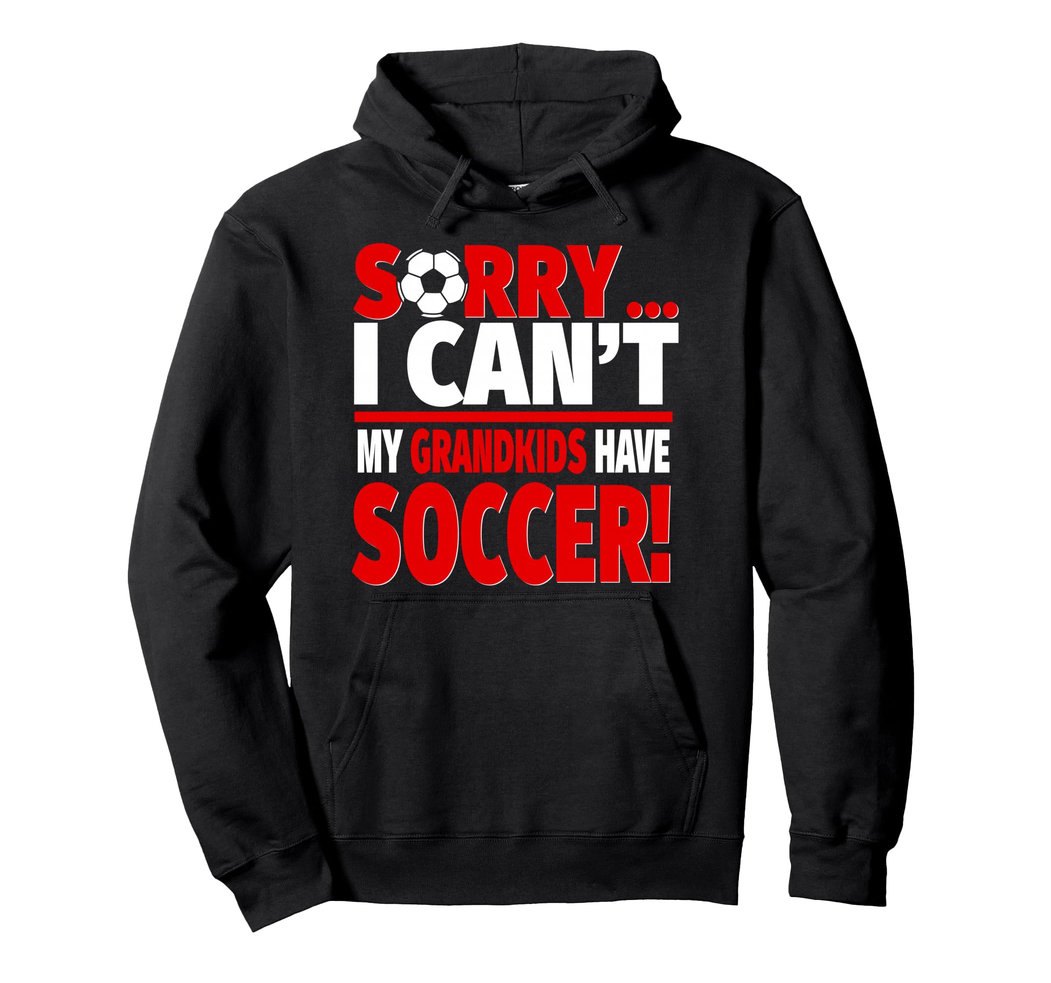 Sorry My Grandkids Have Soccer Hoodie - Unique Graphic for Adults - T-Shirt, Sweatshirt, Hoodie