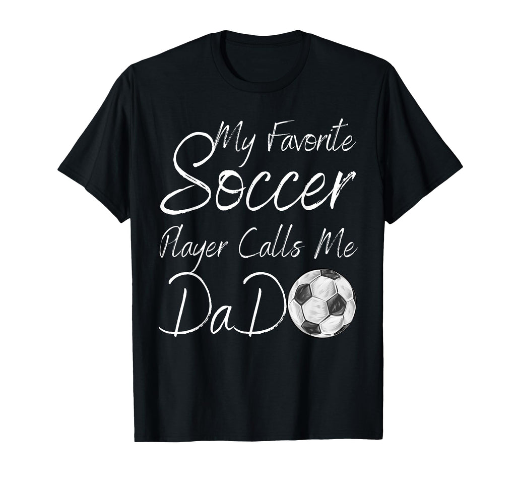 My Favorite Soccer Player Calls Me Dad T-Shirt - Unique Graphic Unisex - T-Shirt, Sweatshirt, Hoodie