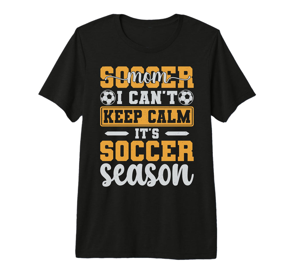Soccer Mom I Cant Keep Calm Its Soccer T-Shirt - Streetwear Style Unisex - T-Shirt, Sweatshirt, Hoodie