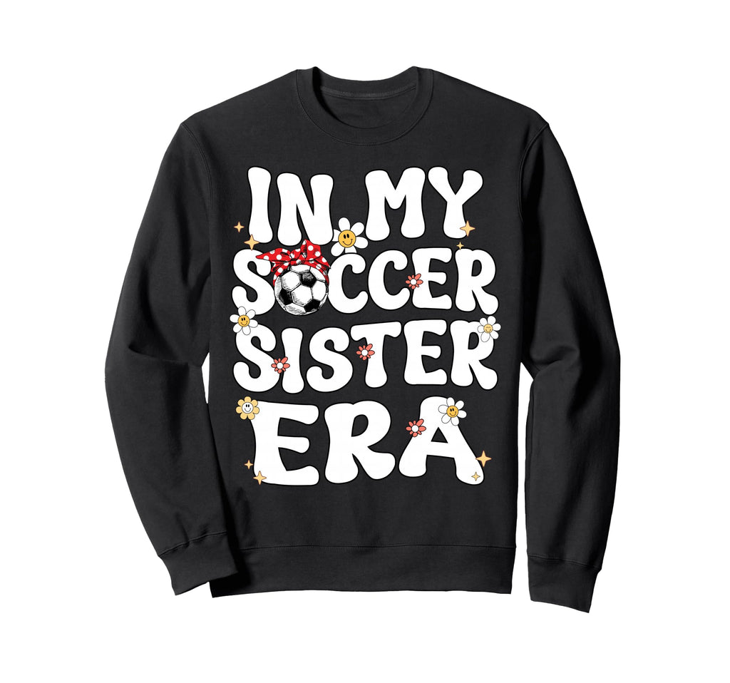 My Soccer Sister Era Groovy Sweatshirt - Streetwear Style for Adults - T-Shirt, Sweatshirt, Hoodie