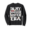 My Soccer Sister Era Groovy Sweatshirt - Streetwear Style for Adults - T-Shirt, Sweatshirt, Hoodie