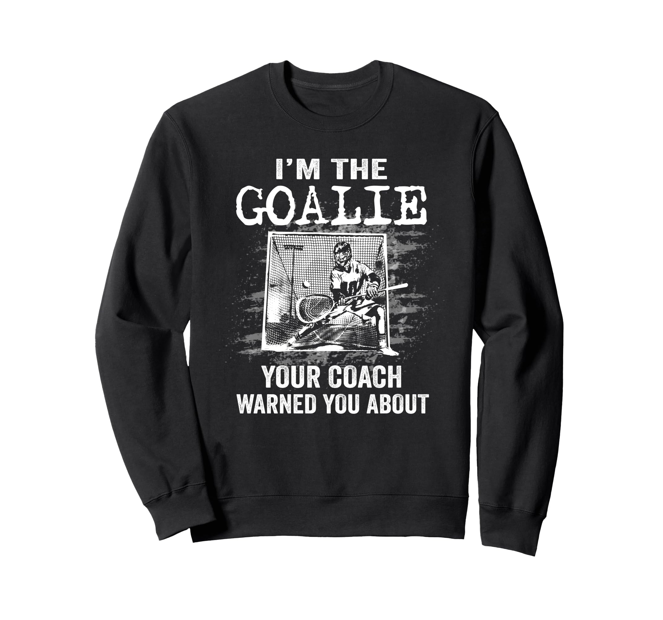 Funny Lacrosse Goalie Lax Goalkeeper Sweatshirt - Graphic Print Men Women - T-Shirt, Sweatshirt, Hoodie