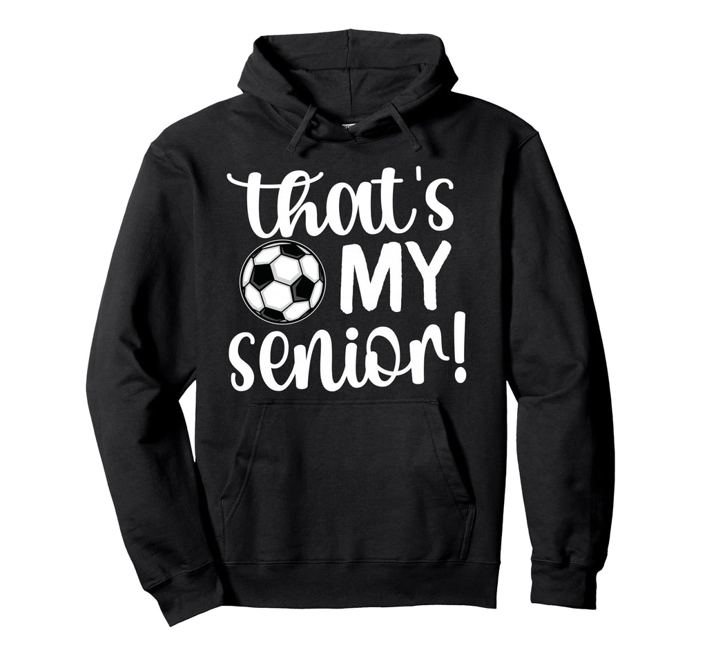 Thats My Senior Soccer Senior Mom Hoodie - Aesthetic Graphic for Adults - T-Shirt, Sweatshirt, Hoodie
