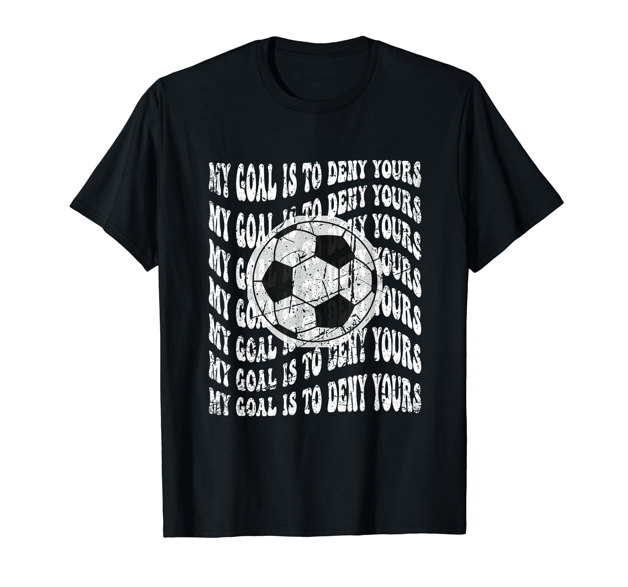 My Goal Is To Deny Yours Soccer Goalie T-Shirt - Novelty Apparel for Adults - T-Shirt, Sweatshirt, Hoodie