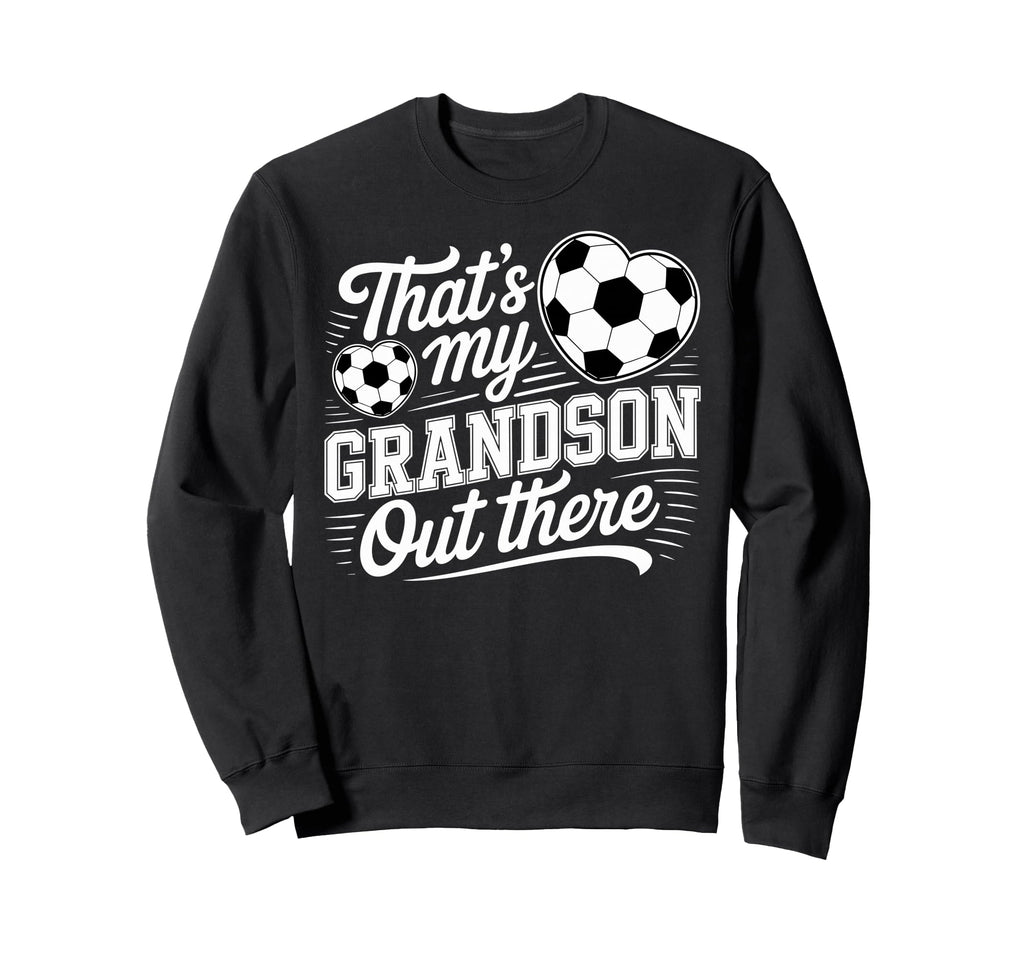 Thats My Grandson Out There Soccer Sweatshirt - Graphic Print Men Women - T-Shirt, Sweatshirt, Hoodie