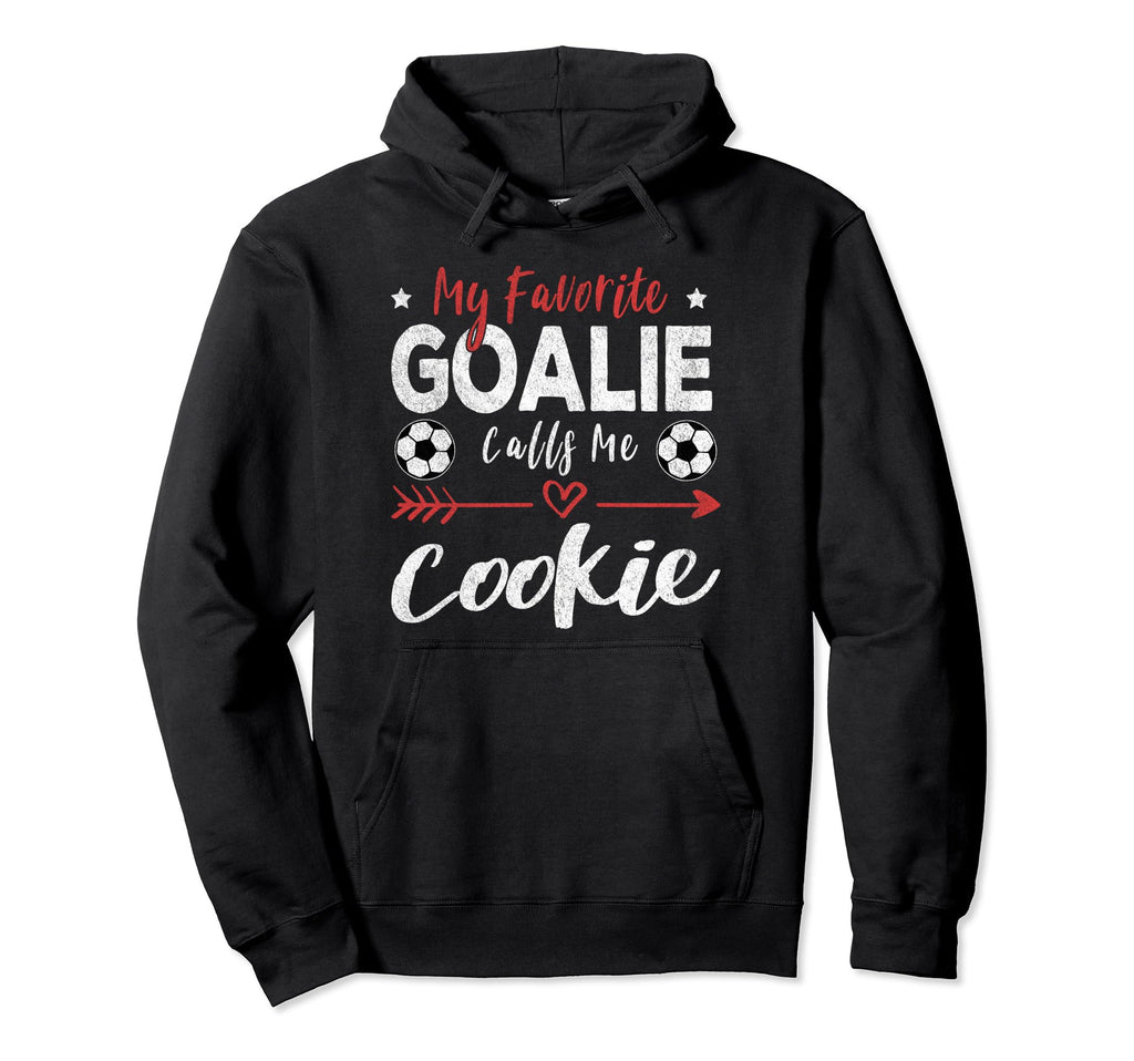 My Favorite Goalie Calls Me Cookie Hoodie - Fun Novelty Design Unisex - T-Shirt, Sweatshirt, Hoodie