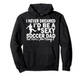 I Never Dreamed Id Be Sexy Soccer Hoodie - Aesthetic Graphic for Adults - T-Shirt, Sweatshirt, Hoodie