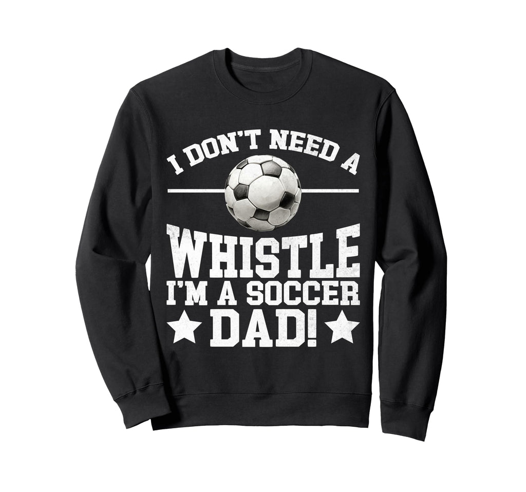 I Dont Need Whistle Im Soccer Sweatshirt - Casual Everyday Wear for Adults - T-Shirt, Sweatshirt, Hoodie