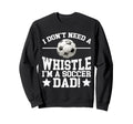 I Dont Need Whistle Im Soccer Sweatshirt - Casual Everyday Wear for Adults - T-Shirt, Sweatshirt, Hoodie
