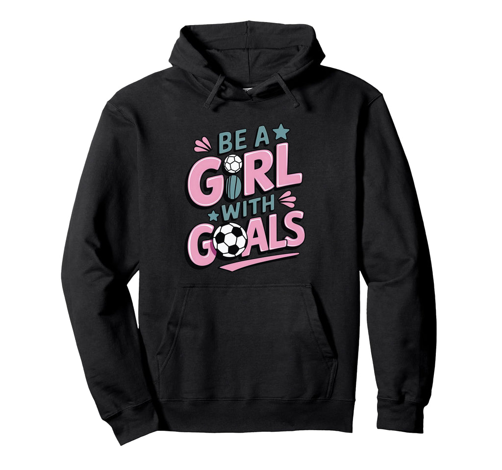 Be Goals Soccer Player Soccer Hoodie - Graphic Print Men Women - T-Shirt, Sweatshirt, Hoodie