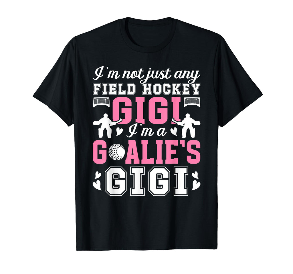 Im Field Hockey Goalie Gigi T-Shirt - Casual Everyday Wear for Adults - T-Shirt, Sweatshirt, Hoodie
