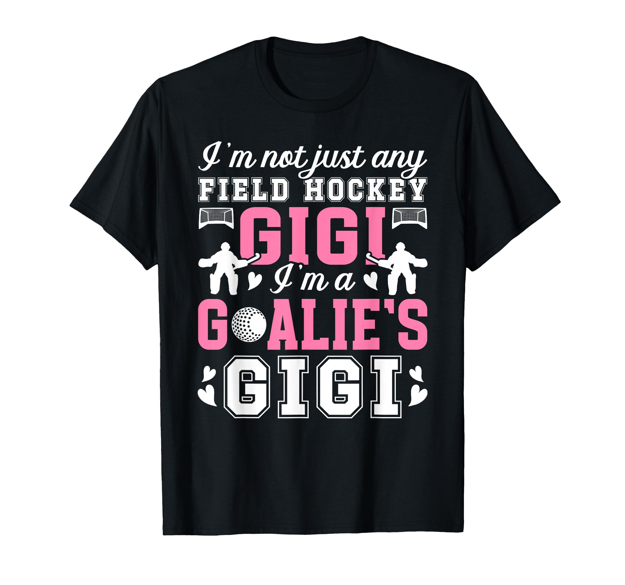 Im Field Hockey Goalie Gigi T-Shirt - Casual Everyday Wear for Adults - T-Shirt, Sweatshirt, Hoodie