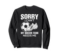 Sorry I Cant My Soccer Team Needs Sweatshirt - Aesthetic Graphic Men Women - T-Shirt, Sweatshirt, Hoodie