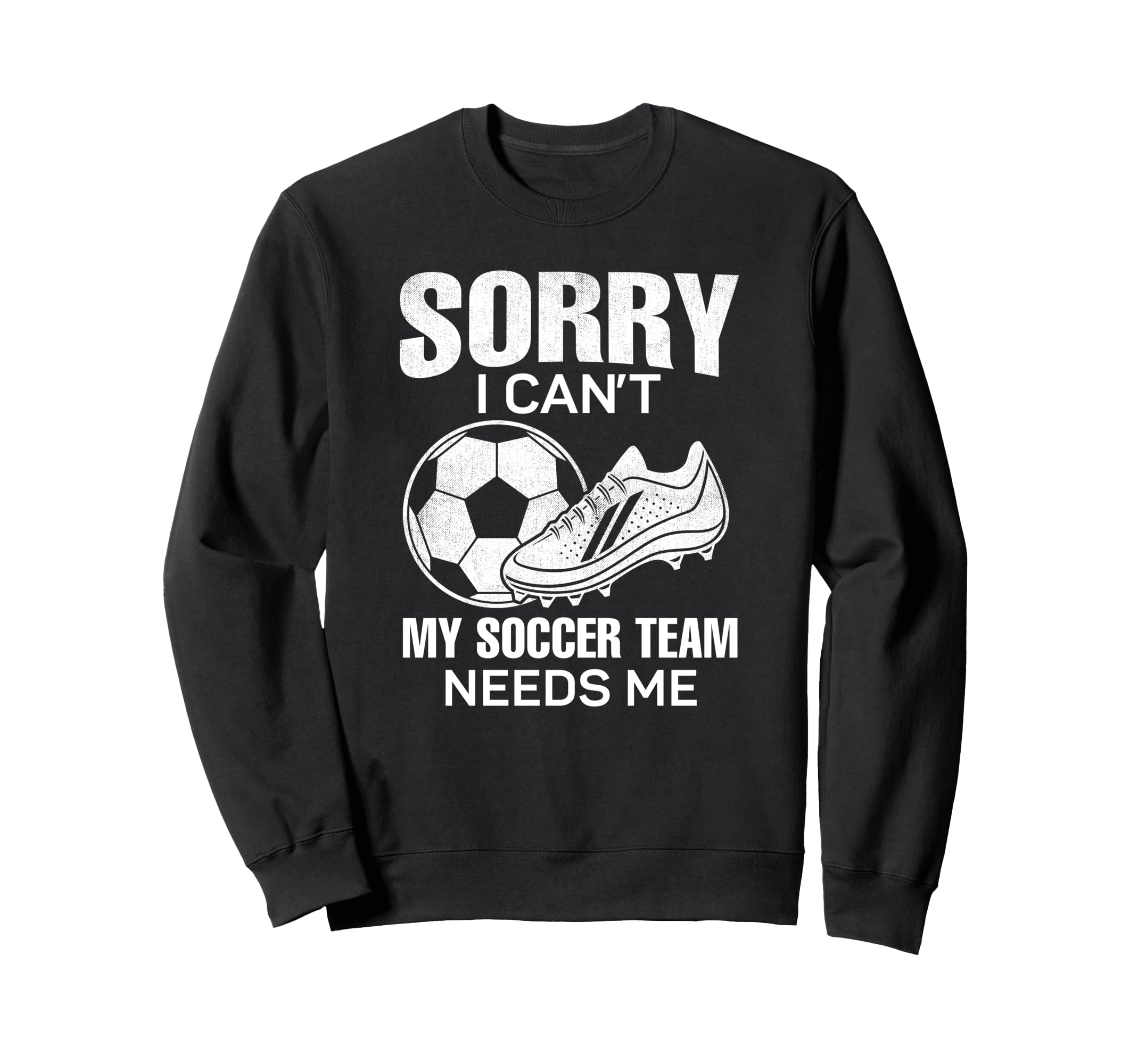 Sorry I Cant My Soccer Team Needs Sweatshirt - Aesthetic Graphic Men Women - T-Shirt, Sweatshirt, Hoodie