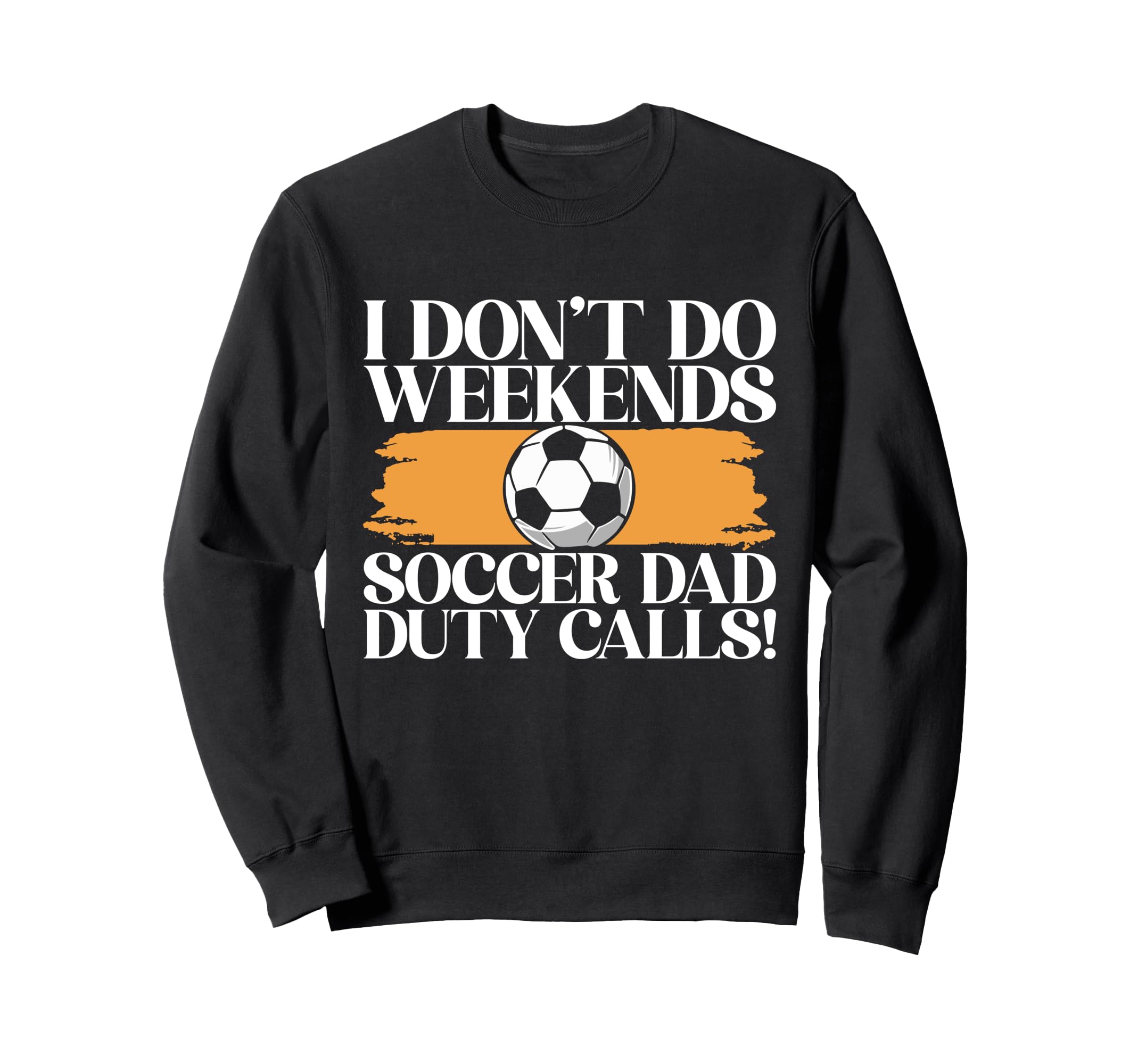 I Dont Do Weekends Soccer Dad Duty Sweatshirt - Graphic Print for Adults - T-Shirt, Sweatshirt, Hoodie