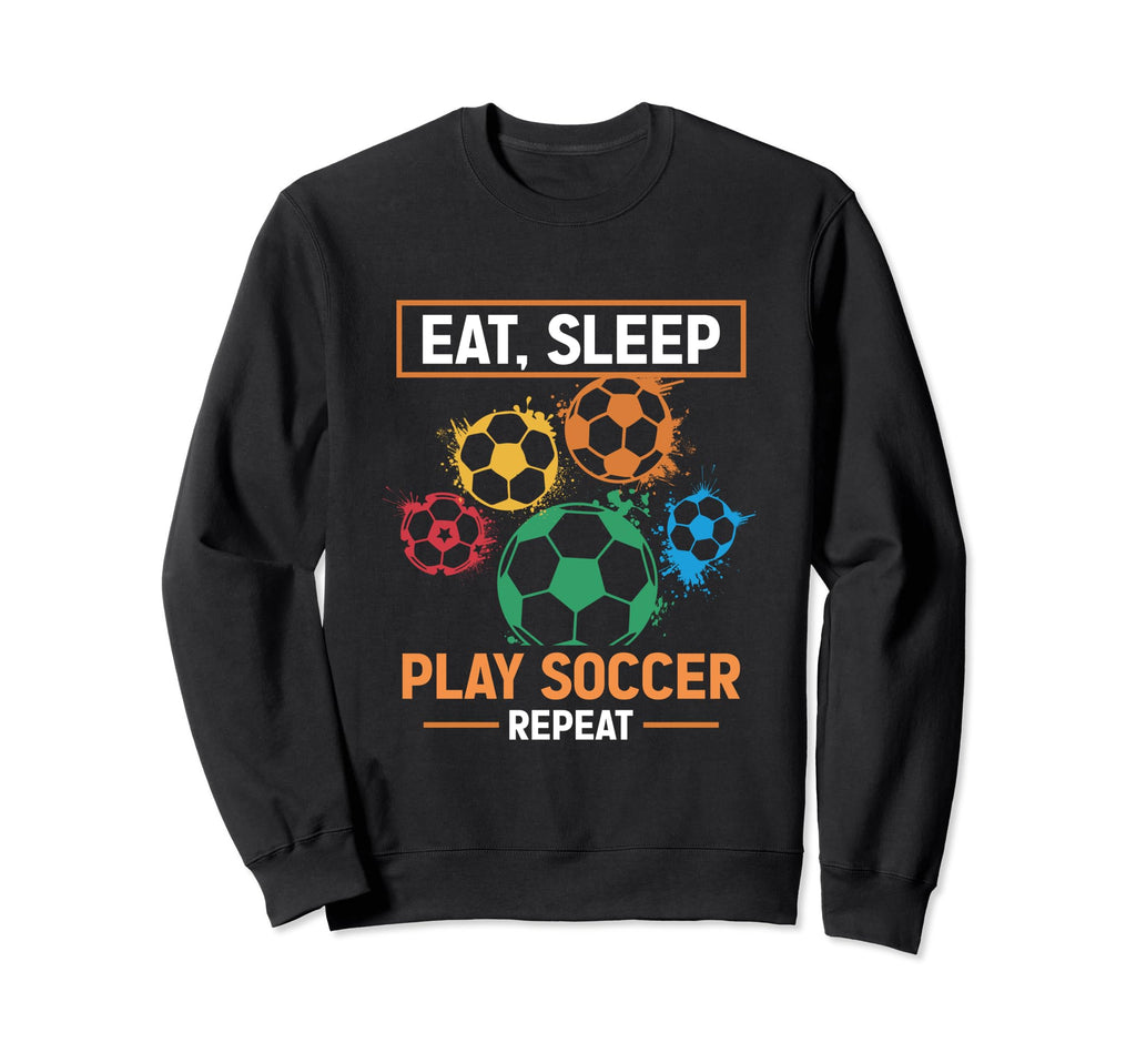 Eat Sleep Play Soccer Repeat Sweatshirt - Casual Everyday Wear Unisex - T-Shirt, Sweatshirt, Hoodie
