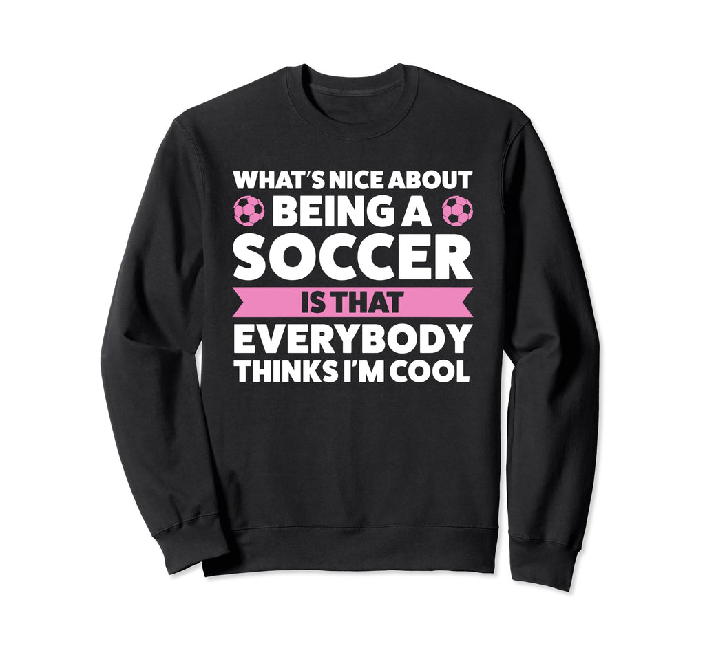 Whats Nice About Being Soccer Soccer Sweatshirt - Streetwear Style Unisex - T-Shirt, Sweatshirt, Hoodie