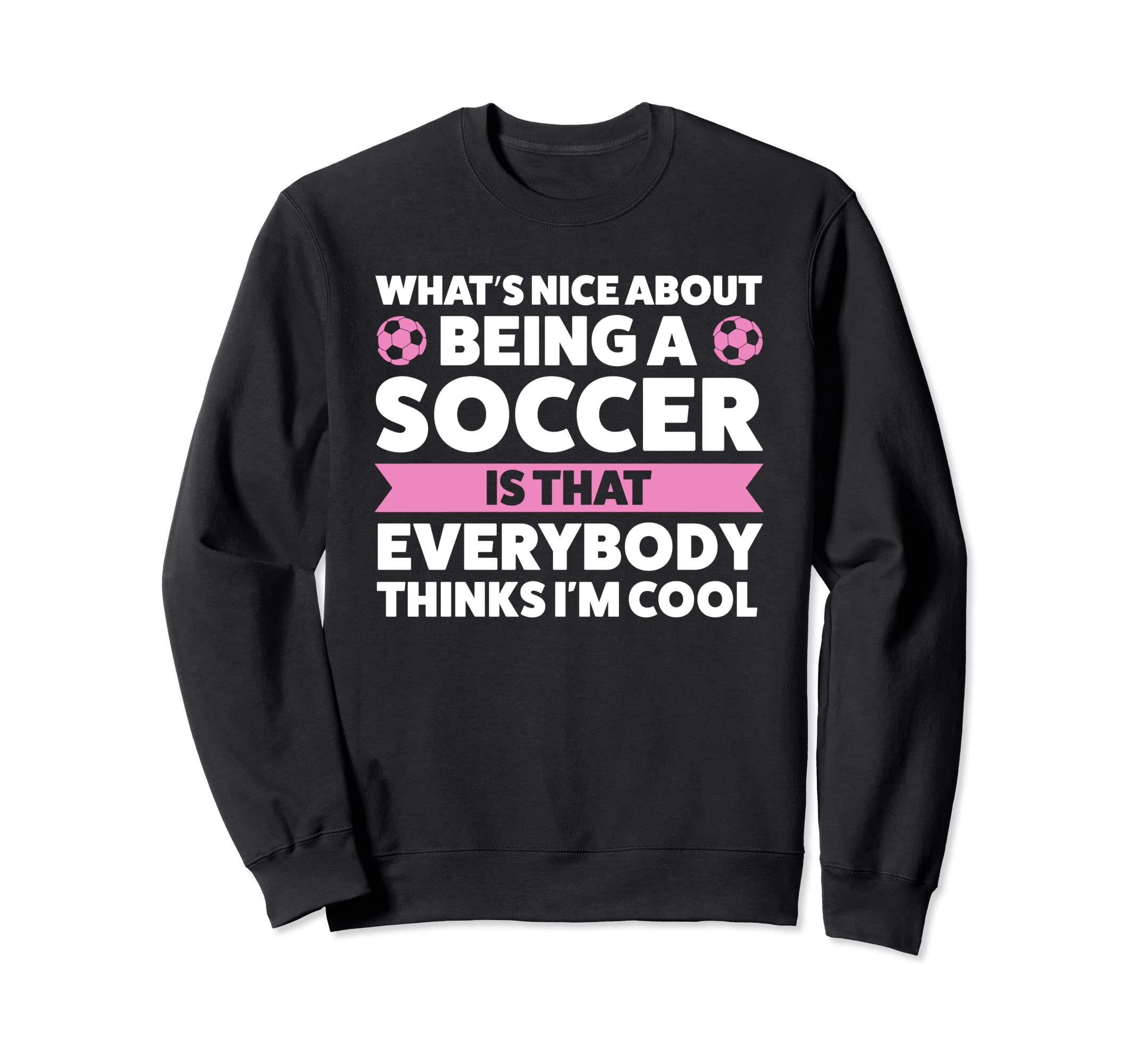Whats Nice About Being Soccer Soccer Sweatshirt - Streetwear Style Unisex - T-Shirt, Sweatshirt, Hoodie
