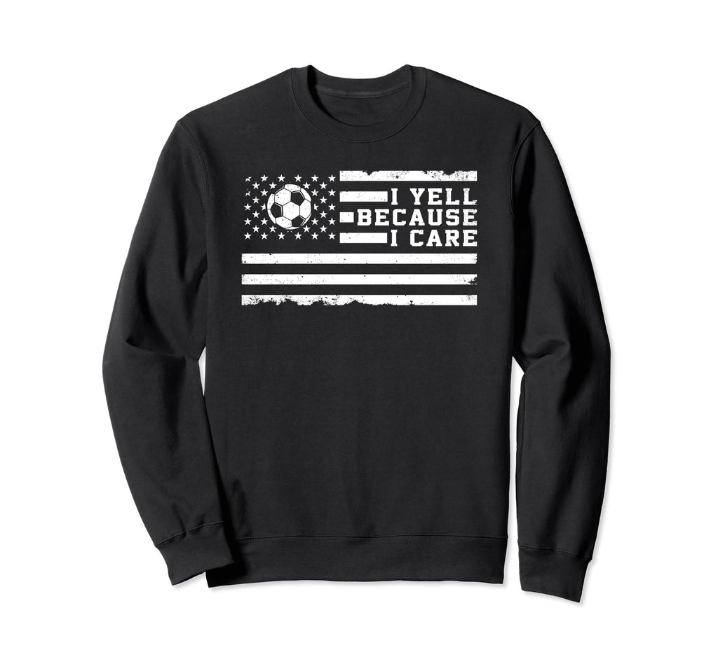 I Yell Because I Care Us Flag Soccer Sweatshirt - Graphic Print Unisex - T-Shirt, Sweatshirt, Hoodie