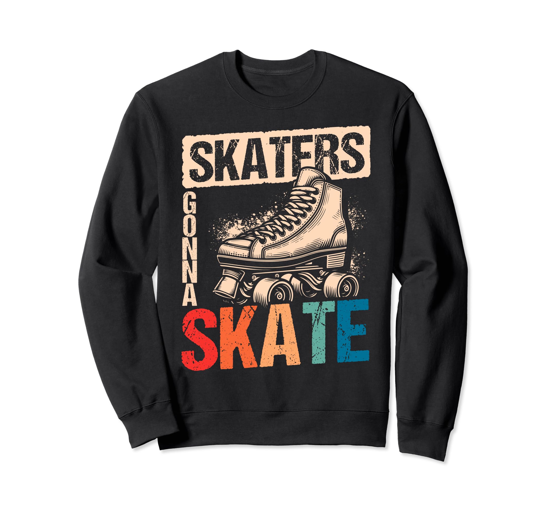 Skaters Gonna Skate Roller Skate Sweatshirt - Unique Graphic Unisex - T-Shirt, Sweatshirt, Hoodie