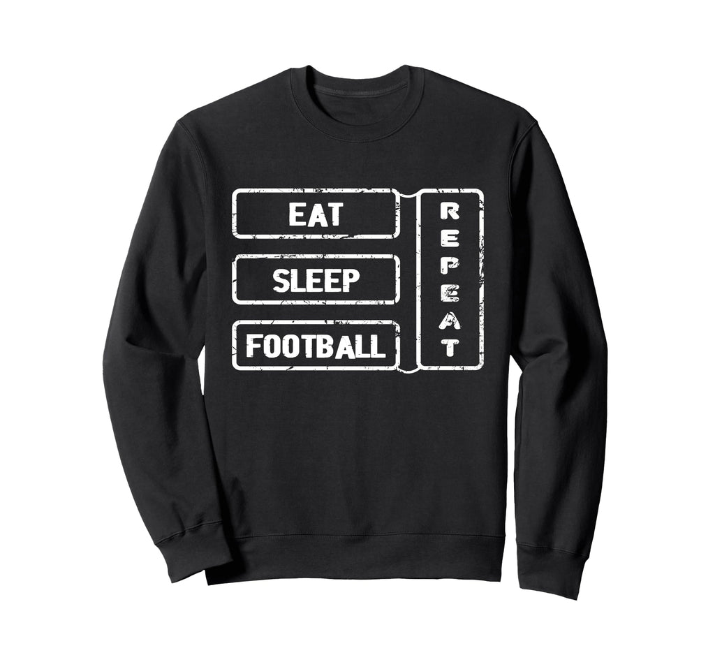 Football Fan Eat Sleep Football Sweatshirt - Streetwear Style Men Women - T-Shirt, Sweatshirt, Hoodie