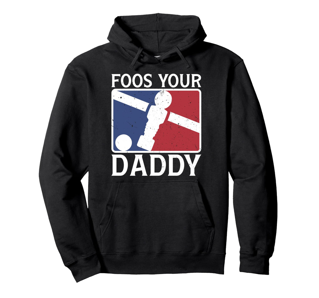 Foos Your Daddy Funny Foosball Dad Joke Hoodie - Trendy Graphic Men Women - T-Shirt, Sweatshirt, Hoodie
