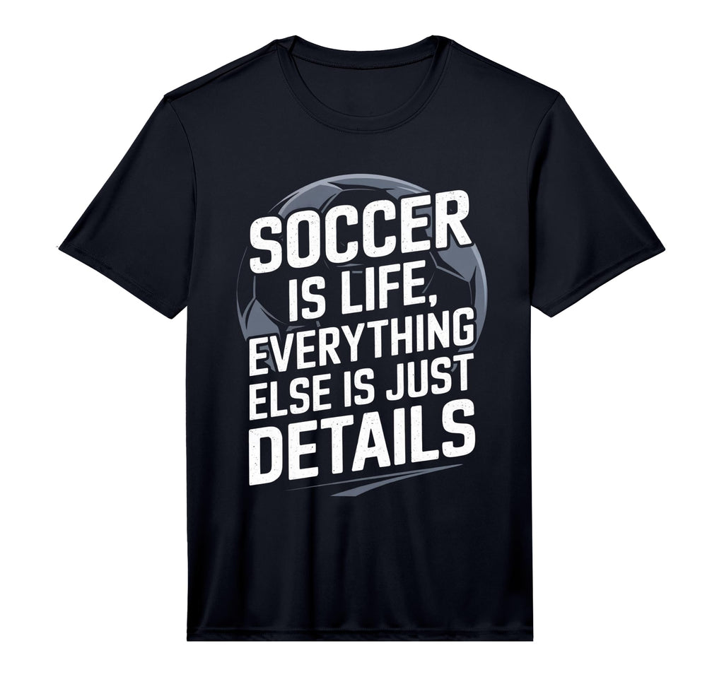 Soccer Is Life Everything Else T-Shirt - Casual Everyday Wear for Adults - T-Shirt, Sweatshirt, Hoodie