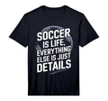 Soccer Is Life Everything Else T-Shirt - Casual Everyday Wear for Adults - T-Shirt, Sweatshirt, Hoodie