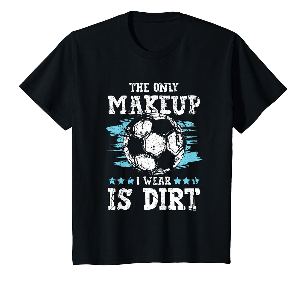 Only Makeup I Wear Is Dirt Soccer T-Shirt - Unique Graphic Men Women - T-Shirt, Sweatshirt, Hoodie