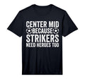 Mens Center Mid Because Strikers Need T-Shirt - Aesthetic Graphic Unisex - T-Shirt, Sweatshirt, Hoodie