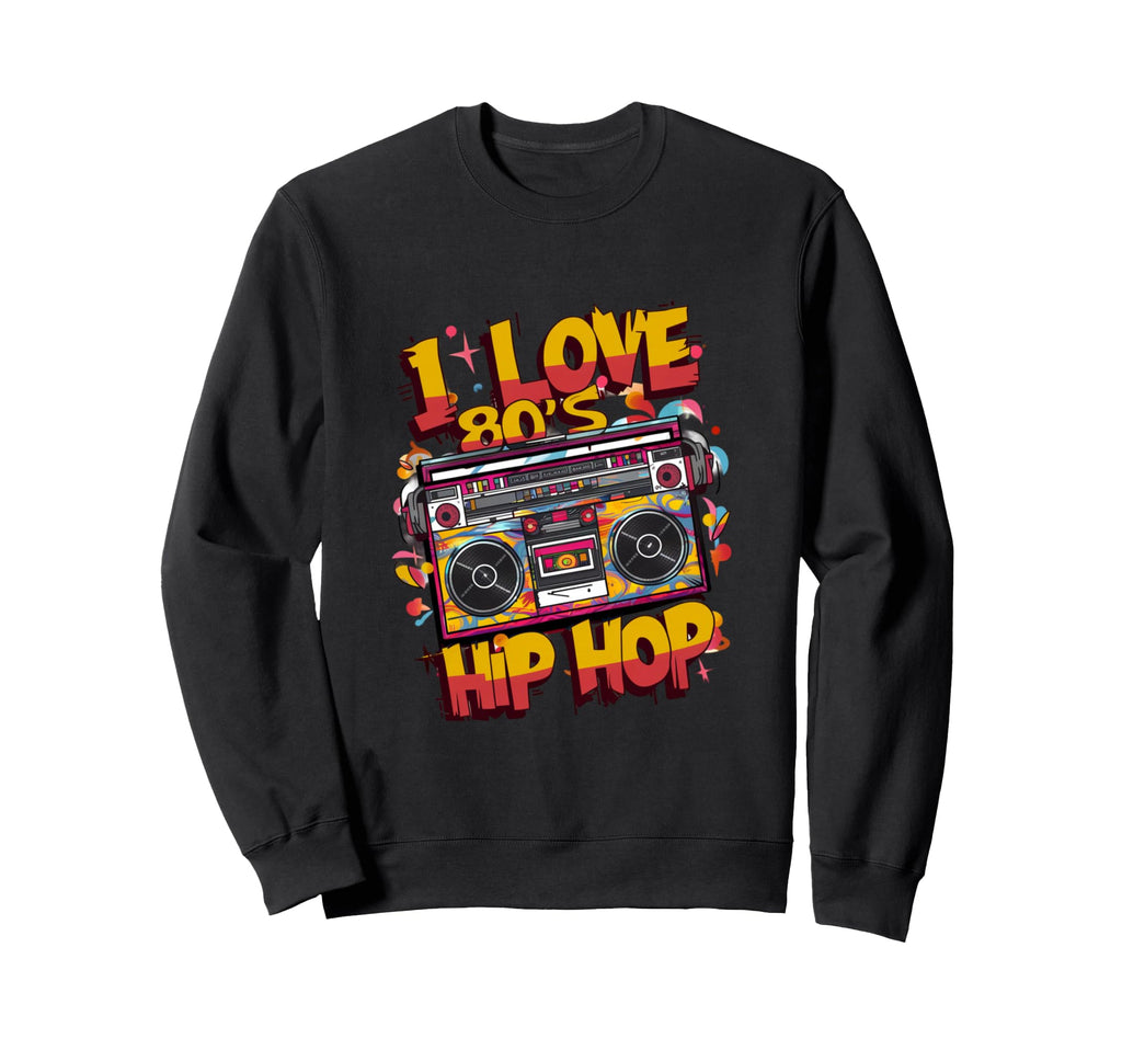 I Love 80S Hip Hop Old School Rap Sweatshirt - Streetwear Style Unisex - T-Shirt, Sweatshirt, Hoodie