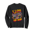 I Love 80S Hip Hop Old School Rap Sweatshirt - Streetwear Style Unisex - T-Shirt, Sweatshirt, Hoodie