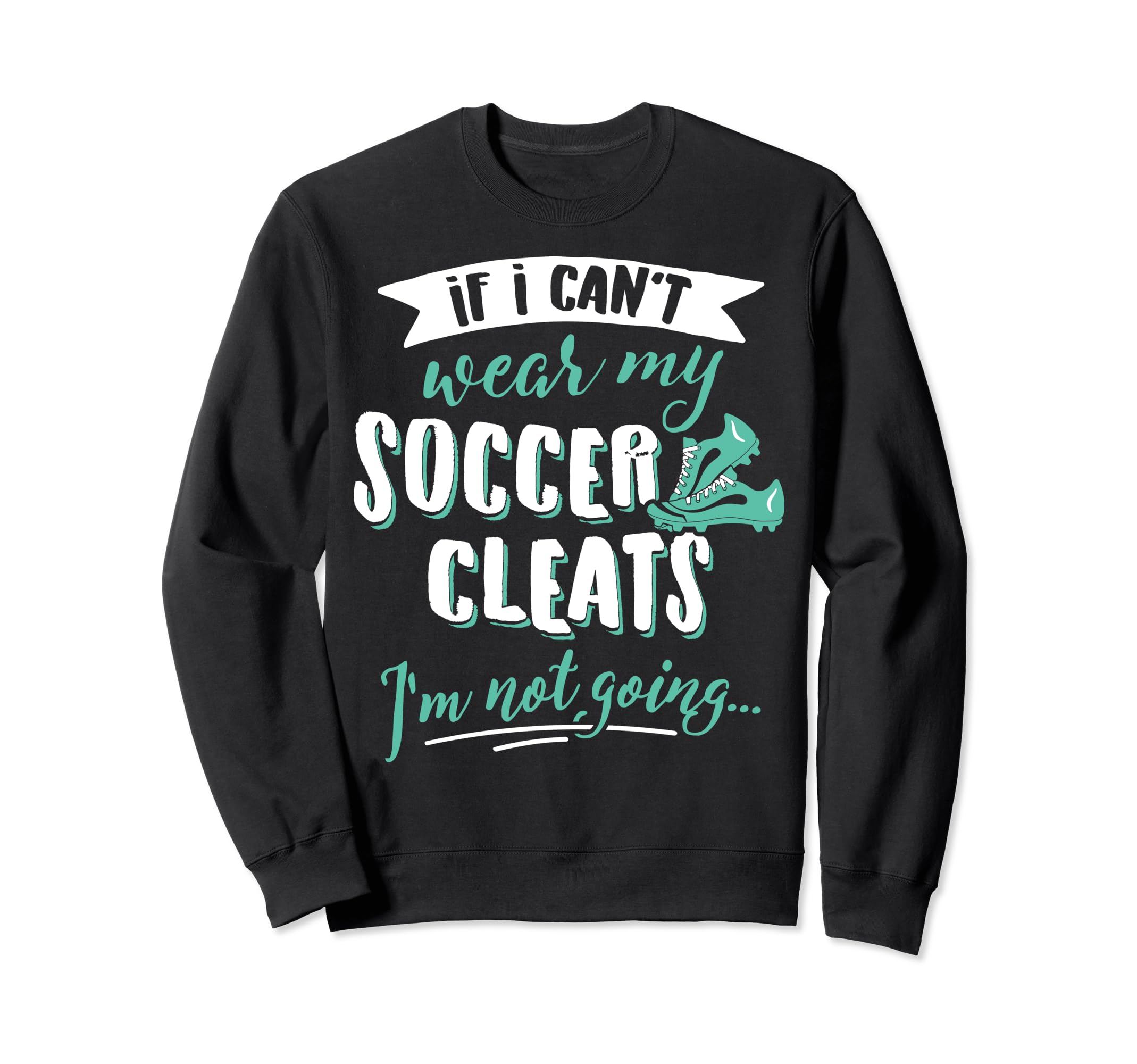 Soccer Gift Take My Soccer Cleats Sweatshirt - Custom Art Print for Adults - T-Shirt, Sweatshirt, Hoodie