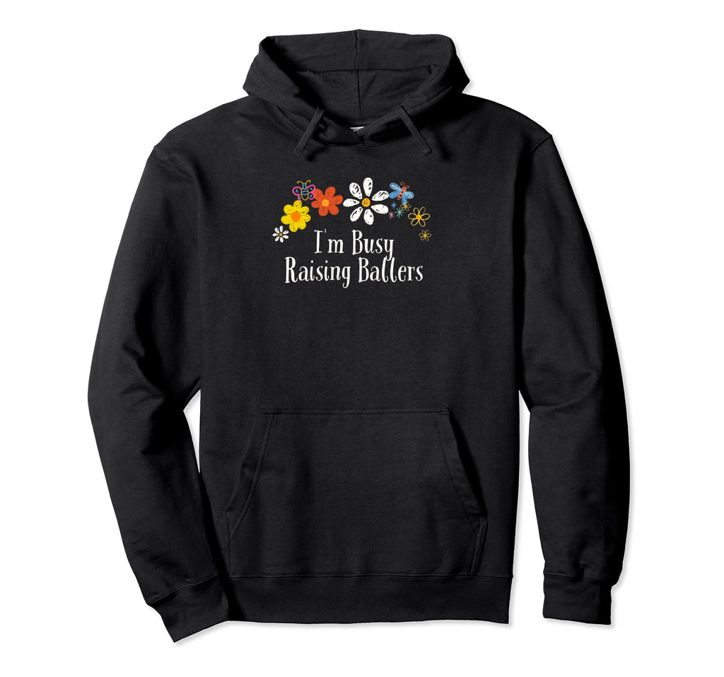 Funny Flowers Im Busy Raising Ballers Hoodie - Fun Novelty Design Unisex - T-Shirt, Sweatshirt, Hoodie