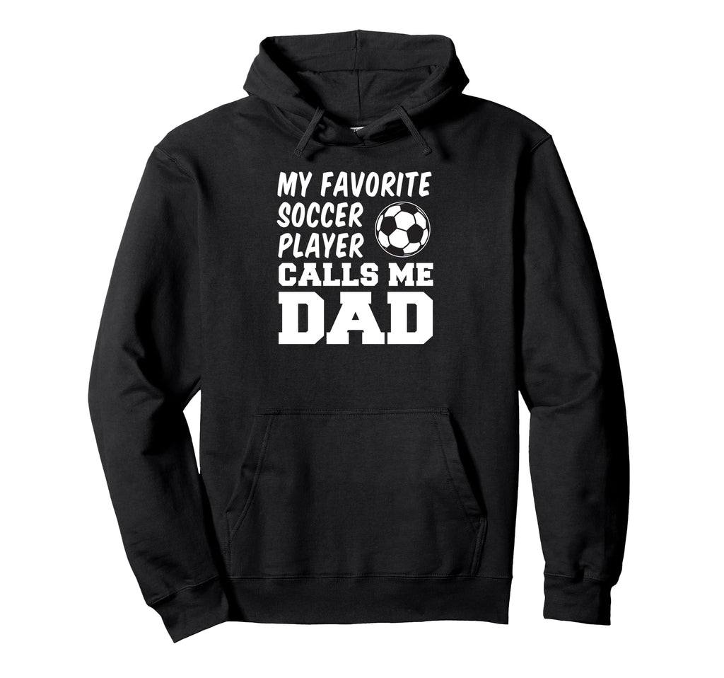 My Favorite Soccer Player Calls Me Dad Hoodie - Trendy Graphic Unisex - T-Shirt, Sweatshirt, Hoodie