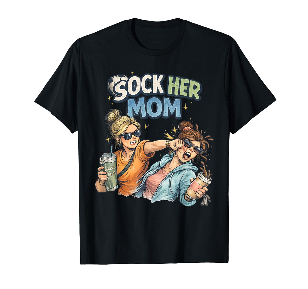 Sock Her Mom Funny Soccer Parent T-Shirt - Unique Graphic for Adults - T-Shirt, Sweatshirt, Hoodie