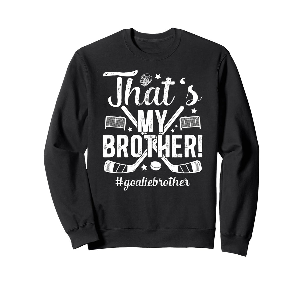 My Brother Hockey Goalie Brother Sweatshirt - Graphic Print Men Women - T-Shirt, Sweatshirt, Hoodie