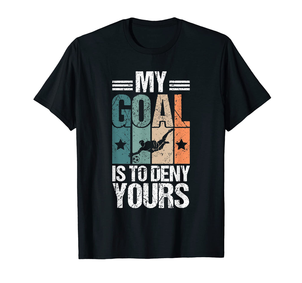 My Goal Is To Deny Yours Soccer T-Shirt - Casual Everyday Wear for Adults - T-Shirt, Sweatshirt, Hoodie