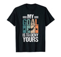 My Goal Is To Deny Yours Soccer T-Shirt - Casual Everyday Wear for Adults - T-Shirt, Sweatshirt, Hoodie