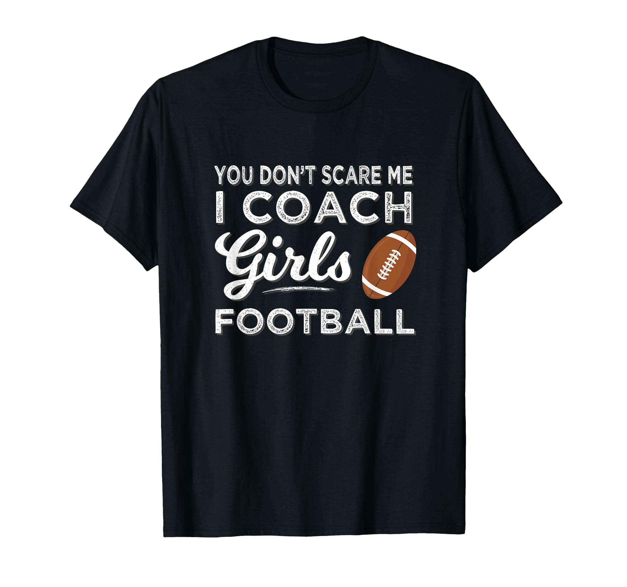Football Coach You Dont Scare Me I Coach T-Shirt - Graphic Print Unisex - T-Shirt, Sweatshirt, Hoodie