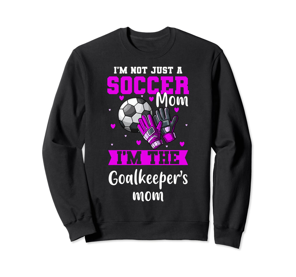 Im Goalkeeper Mom Im Sweatshirt - Fun Novelty Design for Adults - T-Shirt, Sweatshirt, Hoodie