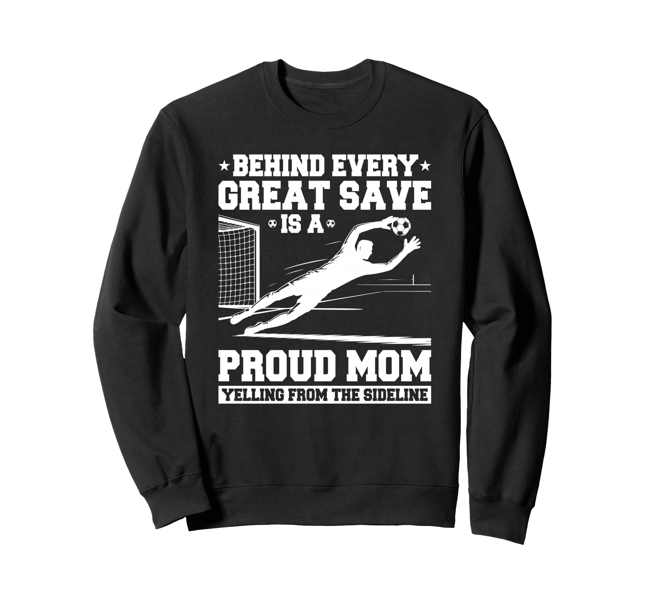 Behind Every Great Save Is Mom Soccer Sweatshirt - Custom Art Print Unisex - T-Shirt, Sweatshirt, Hoodie