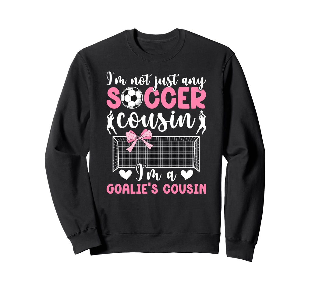 Im Soccer Goalie Cousin Soccer Sweatshirt - Fun Novelty Design for Adults - T-Shirt, Sweatshirt, Hoodie