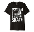 Skaters Gonna Skate Roller Skate Skating T-Shirt - Graphic Print Men Women - T-Shirt, Sweatshirt, Hoodie