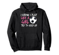 Funny Soccer Fans I Know I Play Like Hoodie - Novelty Apparel Unisex - T-Shirt, Sweatshirt, Hoodie