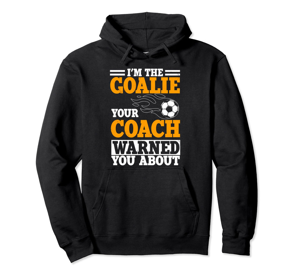 Goalie Soccer Player Team Goalkeeper Hoodie - Streetwear Style Men Women - T-Shirt, Sweatshirt, Hoodie