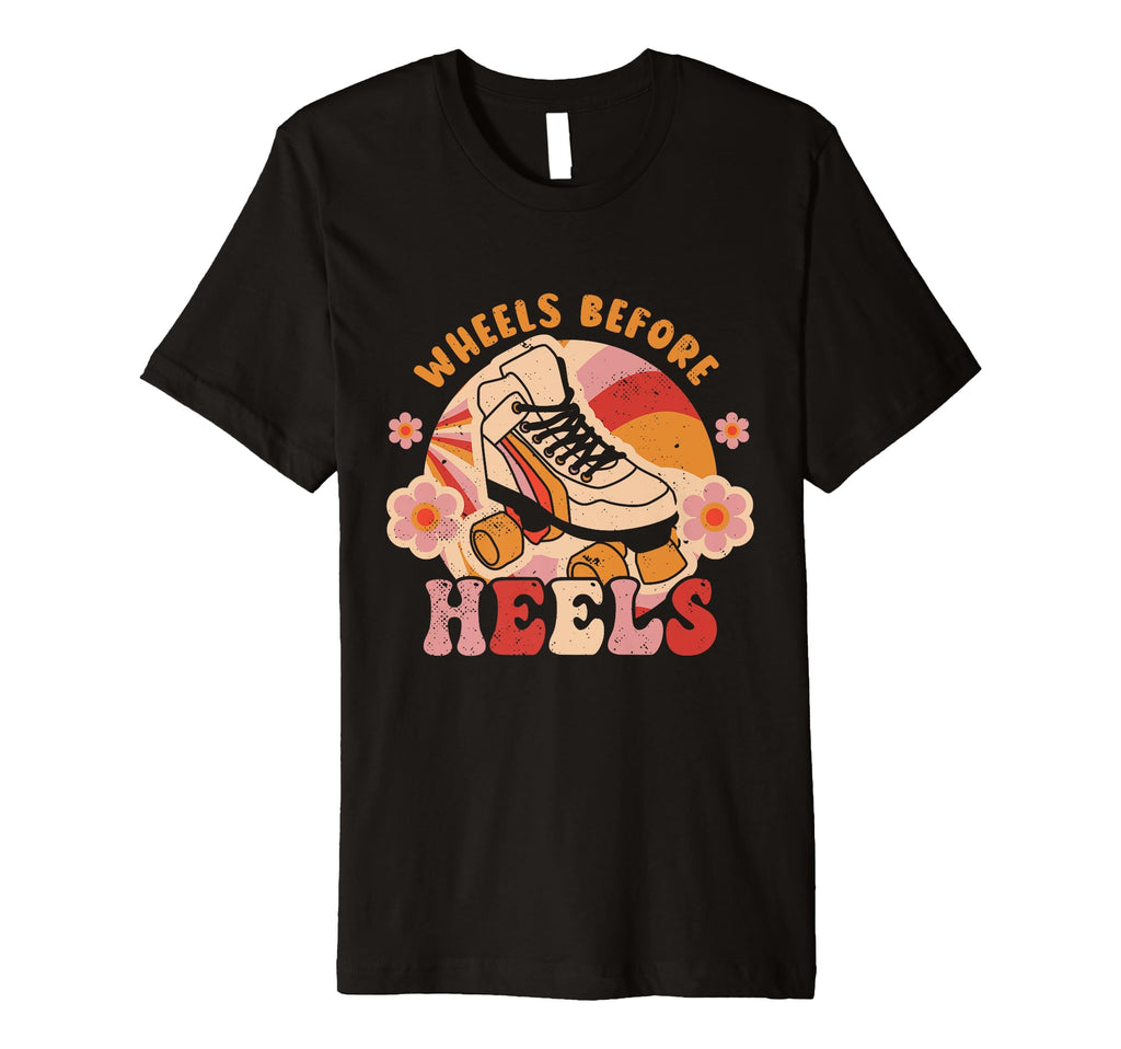 Roller Skate Wheels Before Heels T-Shirt - Casual Everyday Wear Men Women - T-Shirt, Sweatshirt, Hoodie