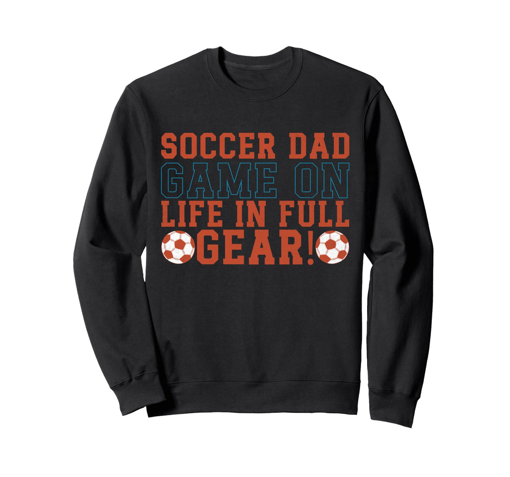 Game Life Full Gear Soccer Dad Sweatshirt - Fun Novelty Design Unisex - T-Shirt, Sweatshirt, Hoodie
