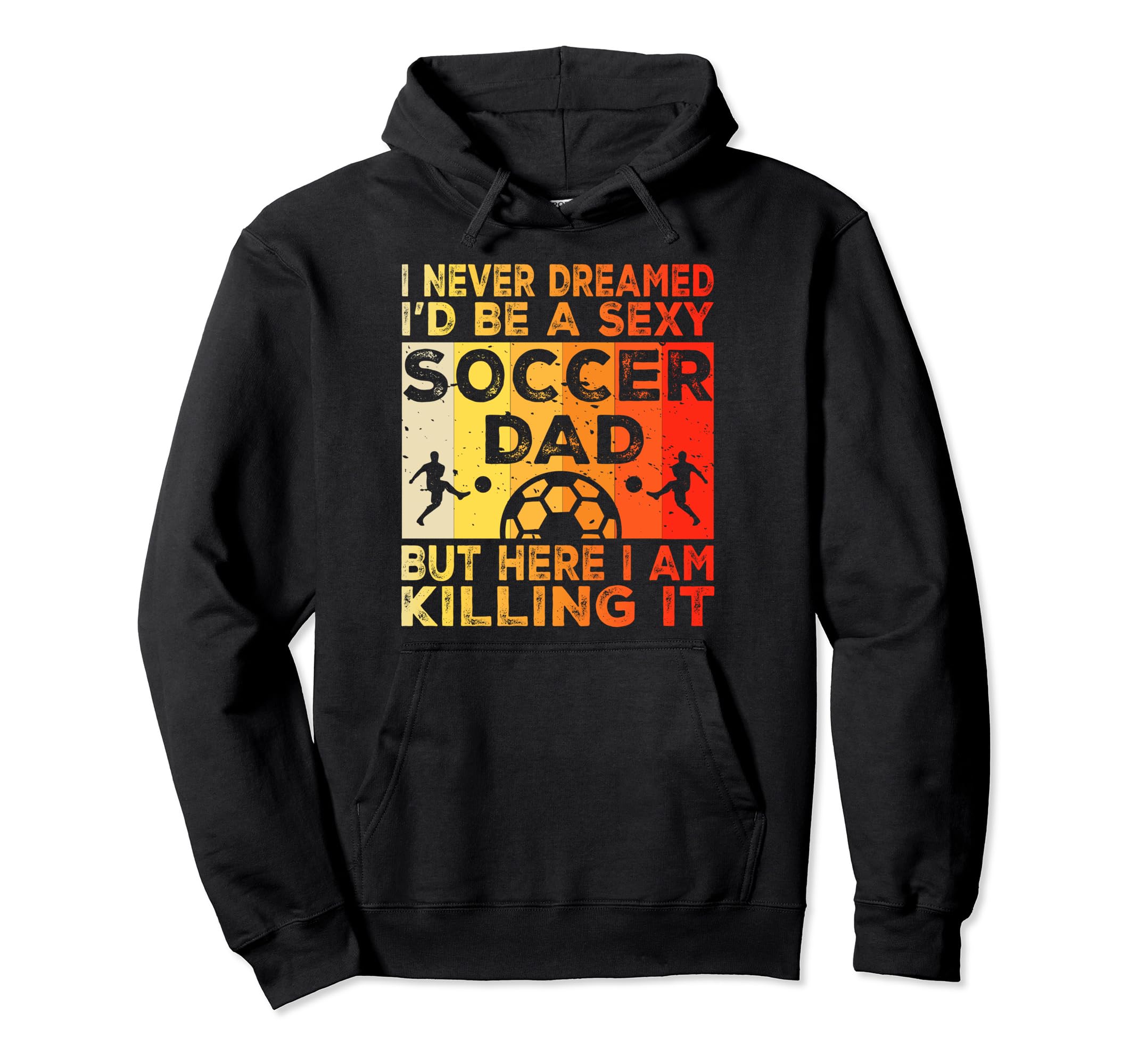 I Never Dreamed Id Be Sexy Soccer Dad Hoodie - Trendy Graphic for Adults - T-Shirt, Sweatshirt, Hoodie